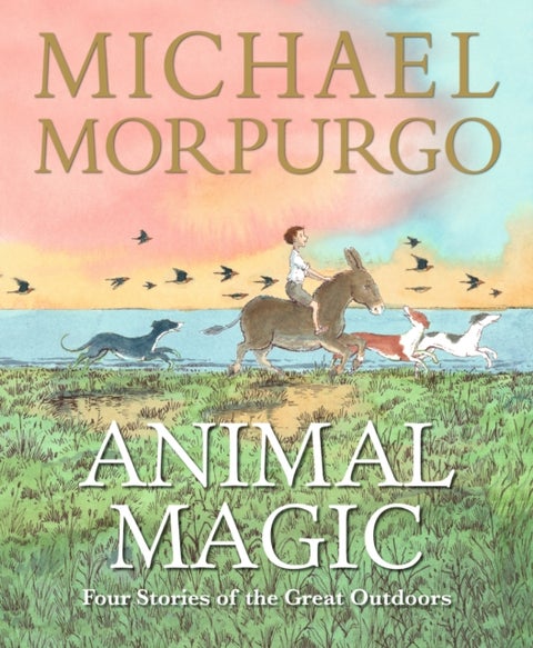 Animal Magic: Four Stories of the Great Outdoors - A beautifully illustrated gift book from Michael Morpurgo, author of the international phenomenon WAR HORSE, perfect for ages 8,9, 10, 11