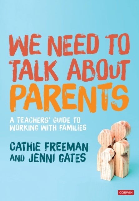 We Need to Talk about Parents - A Teachers’ Guide to Working With Families
