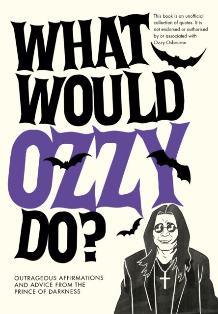 What Would Ozzy Do? - Outrageous affirmations and advice from the prince of darkness