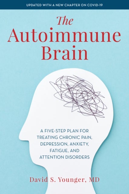 Autoimmune Brain - A Five-Step Plan for Treating Chronic Pain, Depression, Anxiety, Fatigue, and Attention Disorders