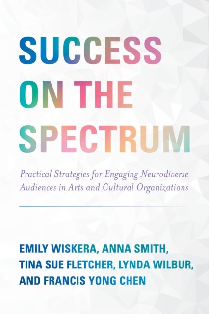 Success on the Spectrum - Practical Strategies for Engaging Neurodiverse Audiences in Arts and Cultural Organizations