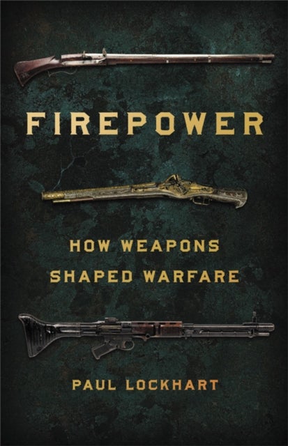 Firepower - How Weapons Shaped Warfare