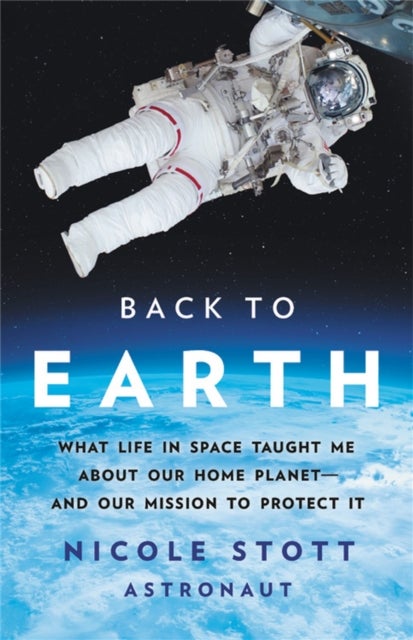 Back to Earth - What Life in Space Taught Me About Our Home Planet—And Our Mission to Protect It