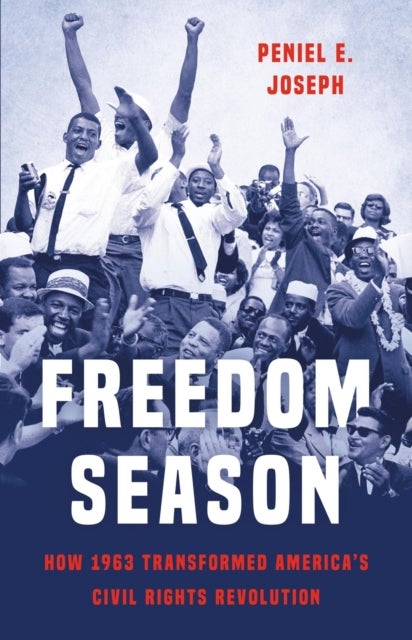 Freedom Season - How 1963 Transformed America’s Civil Rights Revolution