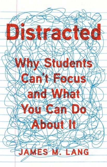 Distracted - Why Students Can't Focus and What You Can Do About It
