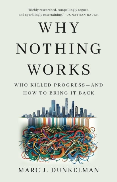 Why Nothing Works - Who Killed Progress—and How to Bring It Back