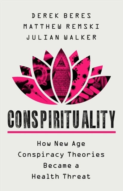 Conspirituality - How New Age Conspiracy Theories Became a Health Threat