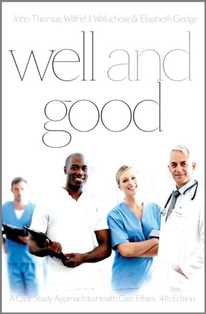 Well and Good - Fourth Edition - A Case Study Approach to Health Care Ethics