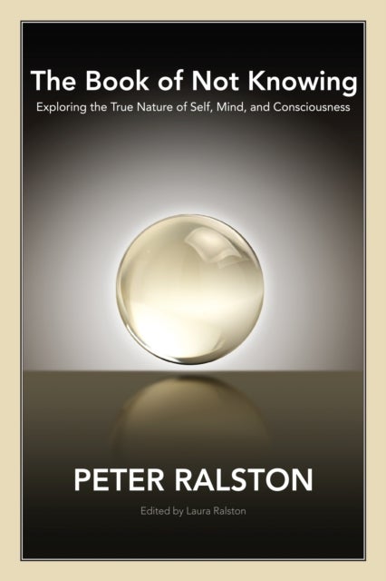 The Book of Not Knowing - Exploring the True Nature of Self, Mind, and Consciousness