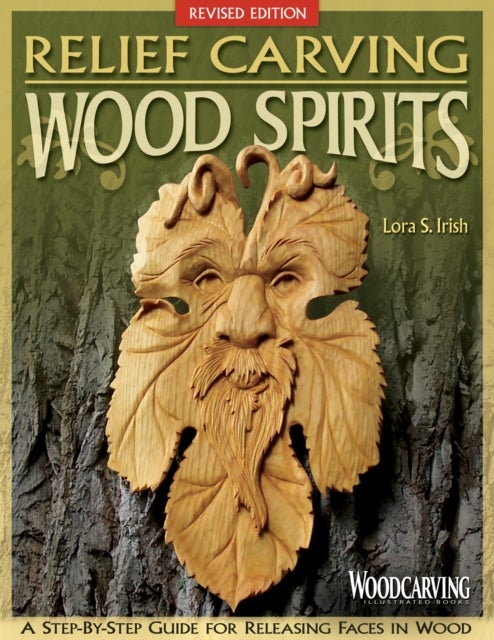 Relief Carving Wood Spirits, Revised Edition - A Step-By-Step Guide for Releasing Faces in Wood