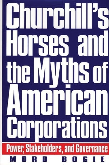 Churchill's Horses and the Myths of American Corporations - Power, Stakeholders, and Governance