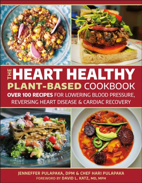 The Heart Healthy Plant Based Cookbook - Over 100 Recipes for Lowering Blood Pressure, Reversing Heart Disease & Cardiac Recovery