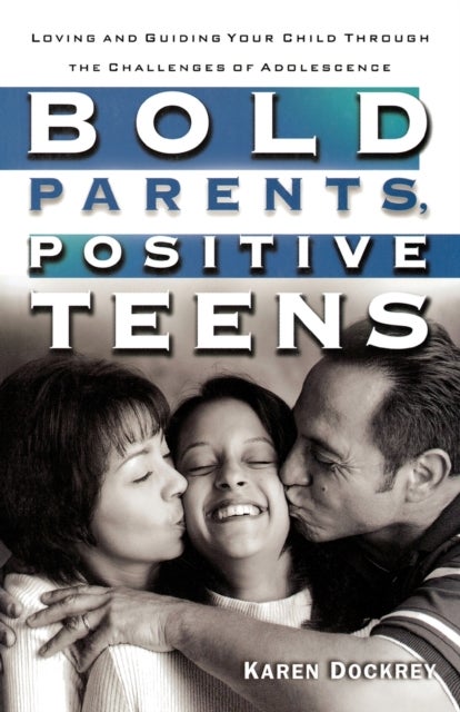 Bold Parents, Positive Teens - Loving and Guiding your Child Through the Challenges of Adolescence