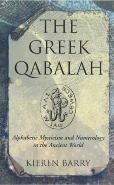 Greek Qabalah - Alphabetic Mysticism and Numerology in the Ancient World