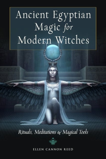 Ancient Egyptian Magic for Modern Witches - Rituals, Meditations, and Magical Tools