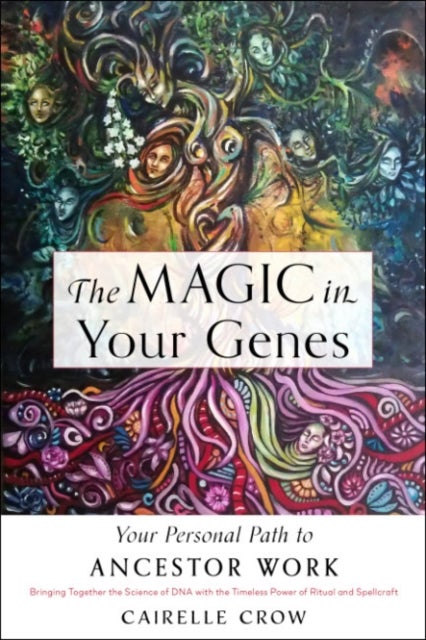 The Magic in Your Genes - Your Personal Path to Ancestor Work (Bringing Together the Science of DNA with the Timeless Power of Ritual and Spellcraft)
