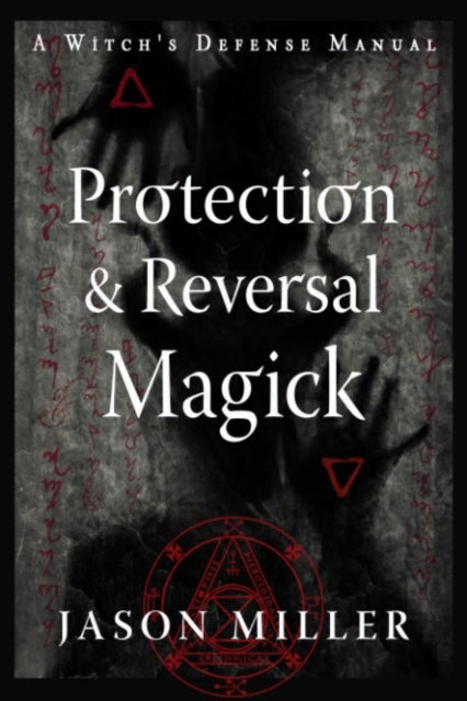 Protection & Reversal Magick (Revised and Updated Edition) - A Witch's Defense Manual