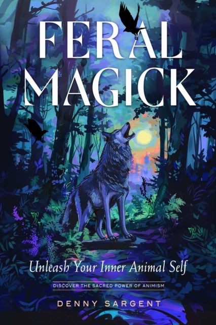 Feral Magick - Unleash Your Inner Animal Self