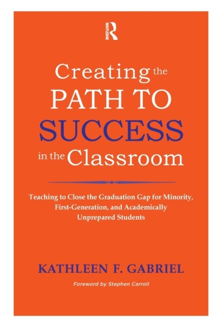 Creating the Path to Success in the Classroom - Teaching to Close the Graduation Gap for Minority, First-Generation, and Academically Unprepared Students