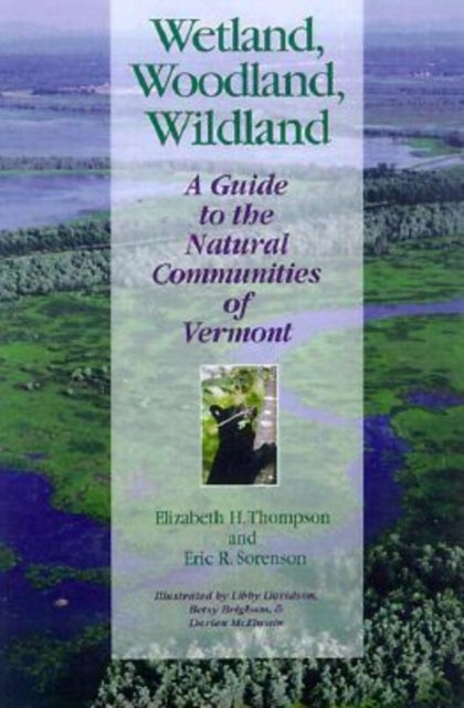 Wetland, Woodland, Wildland – A Guide to the Natural Communities of Vermont