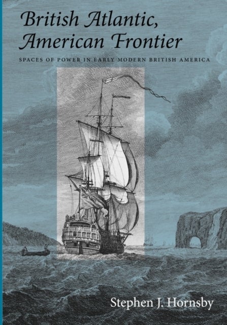 British Atlantic, American Frontier – Spaces of Power in Early Modern British America
