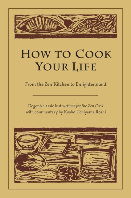 How to Cook Your Life - From the Zen Kitchen to Enlightenment