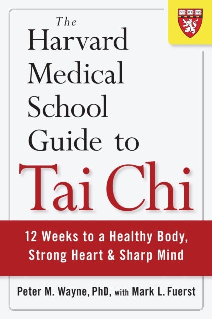 The Harvard Medical School Guide to Tai Chi - 12 Weeks to a Healthy Body, Strong Heart, and Sharp Mind