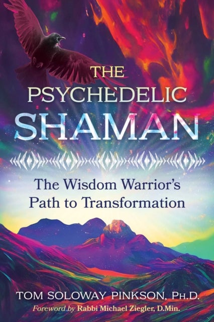 The Psychedelic Shaman - The Wisdom Warrior's Path to Transformation
