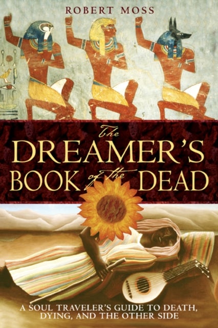 The Dreamers Book of the Dead - A Soul Travelers Guide to Death Dying and the Other Side