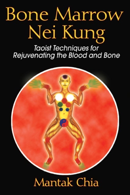 Bone Marrow Nei Kung - Taoist Techniques for Rejuvenating the Blood and Bone