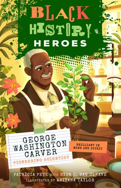 Black History Heroes: George Washington Carver - Pioneering Scientist: Brilliant in Mind and Spirit