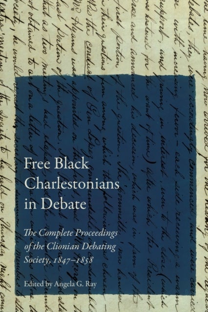 Free Black Charlestonians in Debate – The Complete Proceedings of the Clionian Debating Society, 1847–1858 - The Complete Proceedings of the Clionian Debating Society, 1847–1858