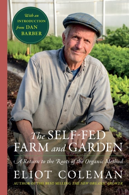 Self-Fed Farm and Garden,  The - A Return to the Roots of the Organic Method