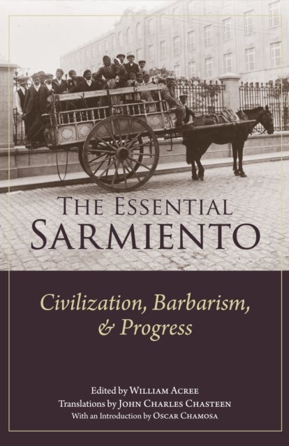 The Essential Sarmiento - Civilization, Barbarism, and Progress: