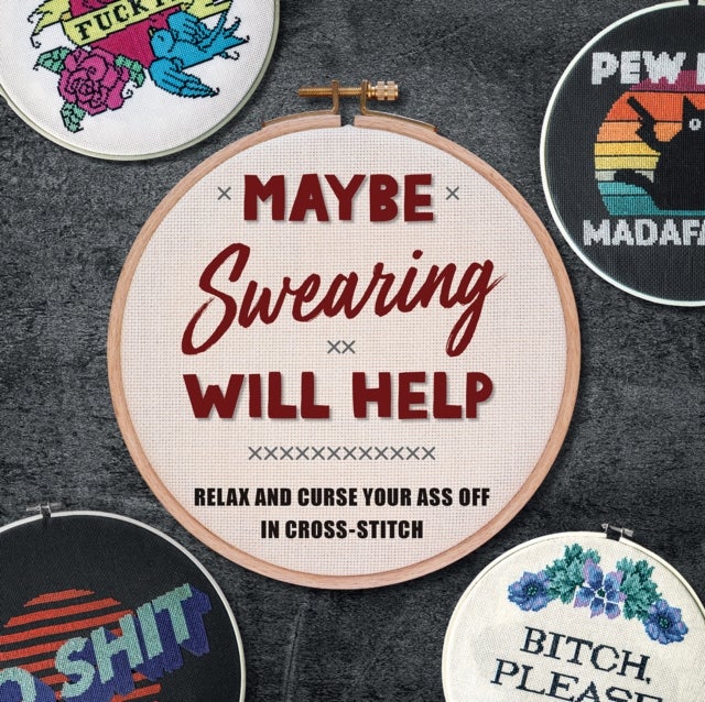 Maybe Swearing Will Help - Relax and Curse Your A** Off in Cross Stitch