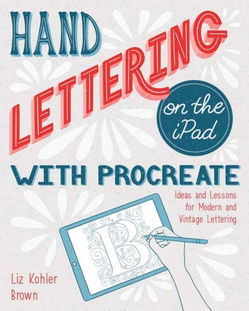 Hand Lettering on the iPad with Procreate - Ideas and Lessons for Modern and Vintage Lettering