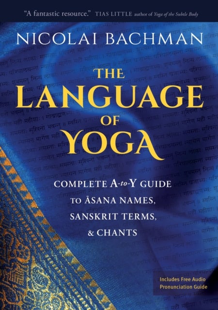 The Language of Yoga - Complete A-to-Y Guide to Asana Names, Sanskrit Terms, and Chants