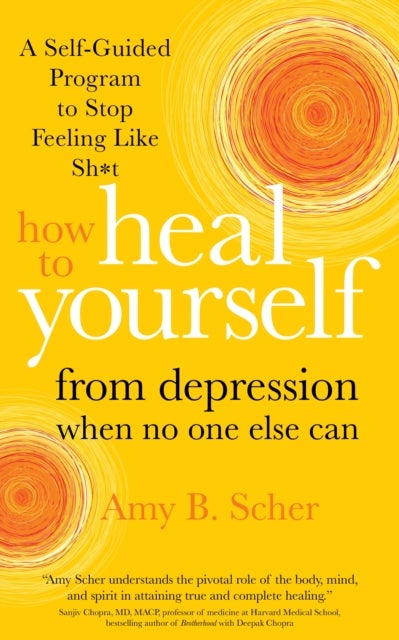 How to Heal Yourself from Depression When No One Else Can - A Self-Guided Program to Stop Feeling Like Sh*t