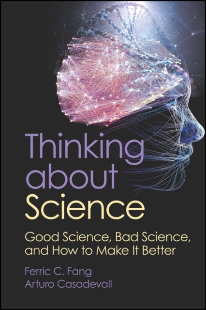 Thinking about Science - Good Science, Bad Science, and How to Make It Better