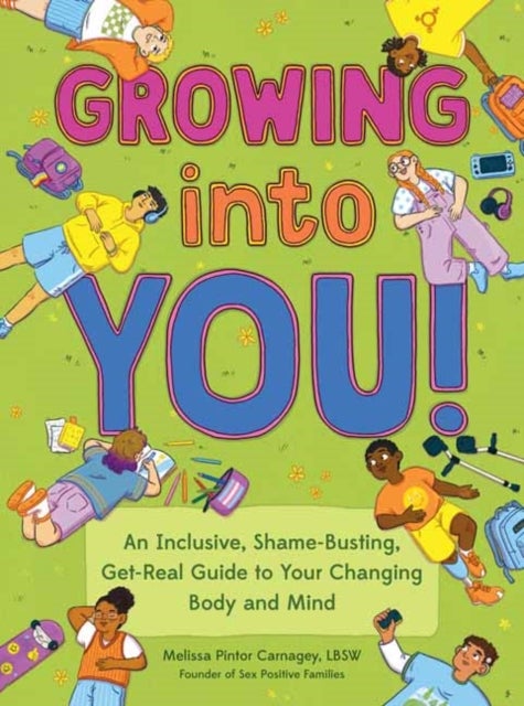 Growing into You! - An Inclusive, Shame-Busting, Get-Real Guide to Your Changing Body and Mind