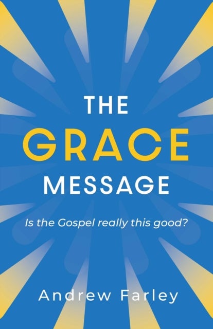 The Grace Message - Is the Gospel Really This Good?