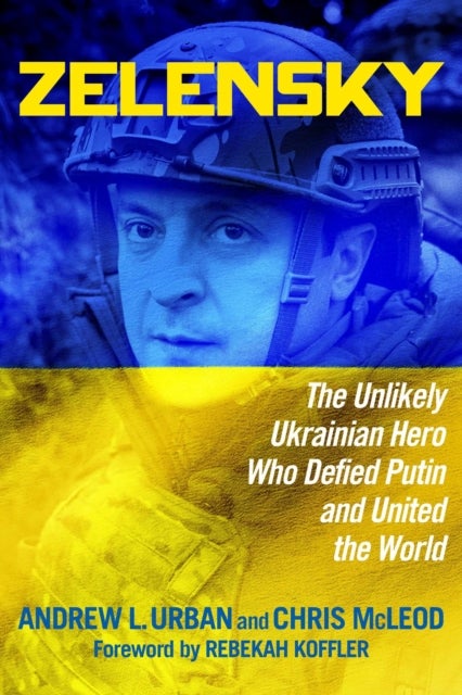 Zelensky - The Unlikely Ukrainian Hero Who Defied Putin and United the World