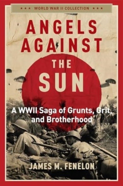Angels Against the Sun - A WWIl Saga of Grunts, Grit, and Brotherhood