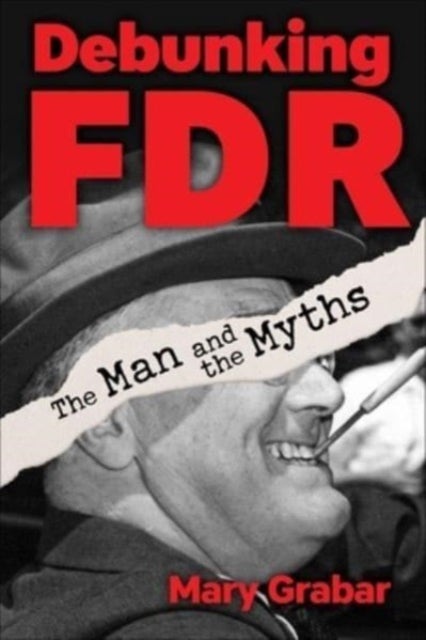 Debunking FDR - The Man and the Myths