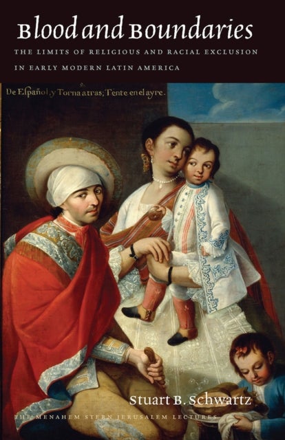 Blood and Boundaries ¿ The Limits of Religious and Racial Exclusion in Early Modern Latin America