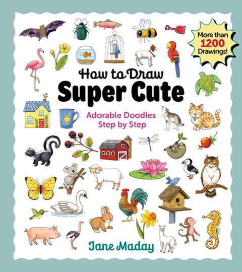 How to Draw Super Cute - Adorable Doodles Step by Step – Easy Guide to How to Draw Everything for Kids & Adults