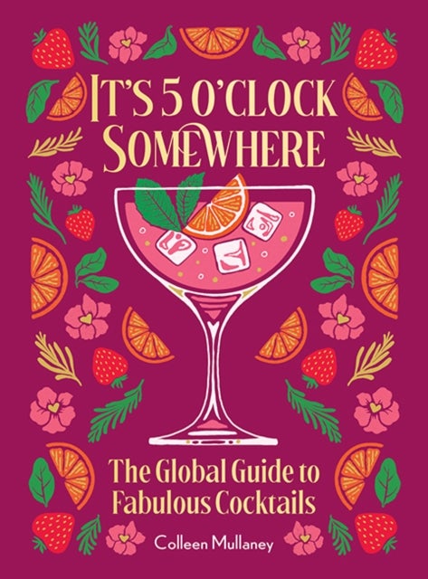 It?s 5 o?clock Somewhere, Anniversary Edition - The Enhanced Global Guide to Fabulous Cocktails