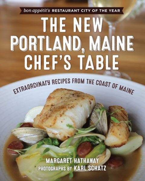 The New Portland, Maine, Chef's Table - Extraordinary Recipes from the Coast of Maine