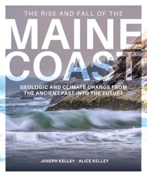 Rise and Fall of the Maine Coast - A Geological History from Formation to the Future