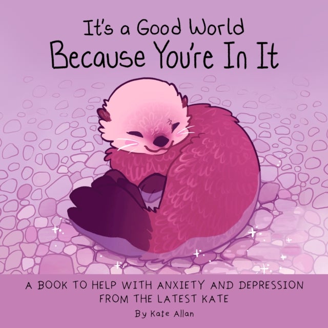 It''s a Good World Because You''re in It - A Book to Help With Anxiety and Depression from the Latest Kate (Self-Acceptance Affirmations for Women)